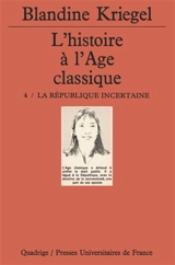 L'histoire à l'âge classique. Vol. 4. La République incertaine - Blandine Kriegel