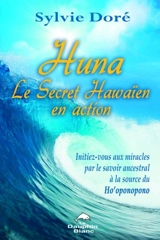 Huna, le secret hawaïen en action : initiez-vous aux miracles par le savoir ancestral à la source du Ho'oponopono - Sylvie Doré