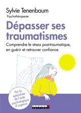 Dépasser ses traumatismes : comprendre le stress post-traumatique, en guérir et retrouver confiance - Sylvie Tenenbaum