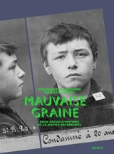 Mauvaise graine : deux siècles d'histoire de la justice des enfants - Véronique Blanchard