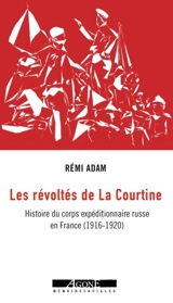 Les révoltés de La Courtine : histoire du corps expéditionnaire russe en France (1916-1920) - Rémi Adam