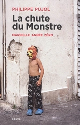 La chute du monstre : Marseille année zéro - Philippe Pujol