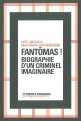 Fantômas ! : biographie d'un criminel imaginaire - Loïc Artiaga