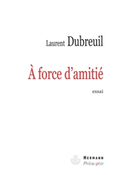 A force d'amitié - Laurent Dubreuil