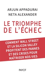 Le triomphe de l'échec : comment Wall Street et la Silicon Valley profitent des pannes et des crises pour maîtriser nos vies - Arjun Appadurai