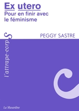 Ex utero : pour en finir avec le féminisme - Peggy Sastre