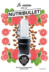 Je cuisine avec un Nutribullet : 160 recettes saines et faciles - Sandra Mahut