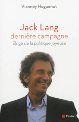 Jack Lang, dernière campagne : éloge de la politique joyeuse - Vianney Huguenot