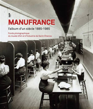 Manufrance, l'album d'un siècle (1885-1985) : fonds photographique du Musée d'art et d'industrie de Saint-Etienne - Nadine Besse