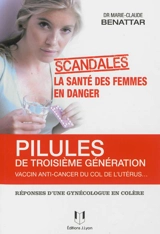 Pilules de 3e génération, vaccin anti-cancer du col de l'utérus... : la santé des femmes en danger : réponses d'une gynécologue en colère - Marie-Claude Benattar