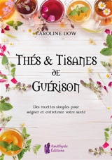 Thés et tisanes de guérison : des recettes simples pour soigner et entretenir votre santé - Caroline Dow