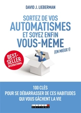 Sortez de vos automatismes et soyez enfin vous-même (en mieux !) : 100 clés pour se débarrasser de ces habitudes qui vous gâchent la vie - David J. Lieberman