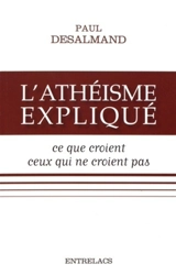 L'athéisme expliqué : ce que croient ceux qui ne croient pas - Paul Desalmand