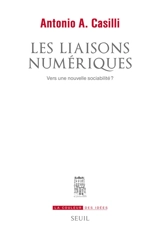 Les liaisons numériques : vers une nouvelle sociabilité - Antonio A. Casilli