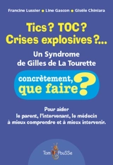 Tics ? TOC ? Crises explosives ?... : un syndrome de Gilles de La Tourette - Francine Lussier