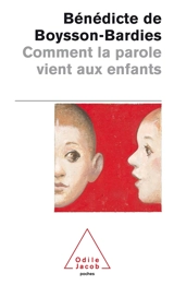 Comment la parole vient aux enfants - Bénédicte de Boysson-Bardies