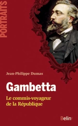 Gambetta : le commis-voyageur de la République - Jean-Philippe Dumas