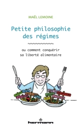 Petite philosophie des régimes ou Comment conquérir sa liberté alimentaire - Maël Lemoine