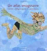 Un atlas imaginaire : cartes allégoriques et satiriques - Laurent Baridon