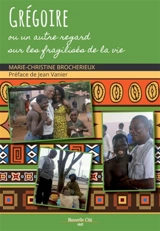 Grégoire ou Un autre regard sur les fragilisés de la vie - Marie-Christine Brocherieux