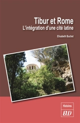 Tibur et Rome : l'intégration d'une cité latine - Elisabeth Buchet