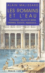 Les Romains et l'eau : fontaines, salles de bains, thermes, égouts, aqueducs... - Alain Malissard