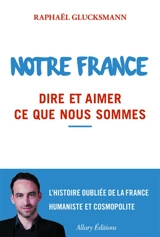Notre France : dire et aimer ce que nous sommes - Raphaël Glucksmann