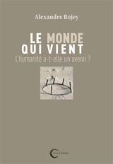 Le monde qui vient : l'humanité a-t-elle un avenir? - Alexandre Rojey