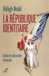 La République identitaire : ordre et désordre français - Béligh Nabli