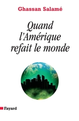 Quand l'Amérique refait le monde - Ghassan Salamé