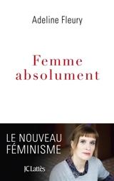Femme absolument : le nouveau féminisme - Adeline Fleury