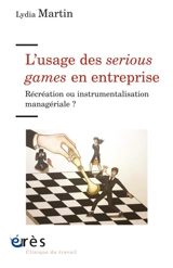 L'usage des serious games en entreprise : récréation ou instrumentalisation managériale ? - Lydia Martin