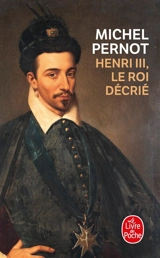 Henri III : le roi décrié - Michel Pernot