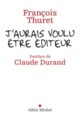 J'aurais voulu être éditeur - François Thuret