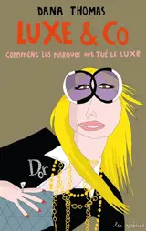 Luxe & Co : comment les marques ont tué le luxe - Dana Thomas