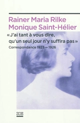 J'ai tant à vous dire, qu'un seul jour n'y suffira pas : correspondance 1923-1926 - Rainer Maria Rilke