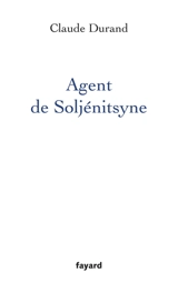 Agent de Soljénitsyne - Claude Durand