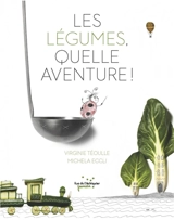 Les légumes, quelle aventure ! - Virginie Téoulle