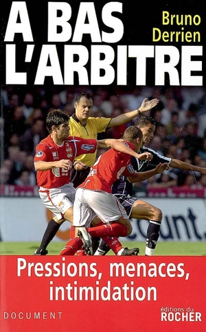 A bas l'arbitre : pressions, menaces, intimidation - Bruno Derrien