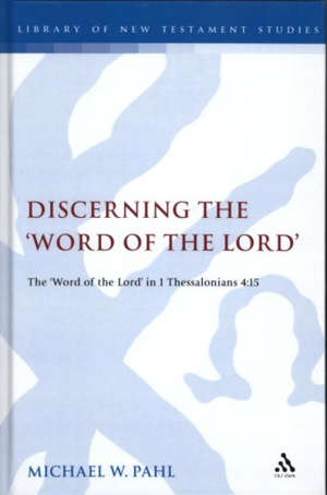Discerning the "Word of the lord" : The "word of the lord" in 1 Thessalonians 4:15 - Michael W. Pahl