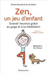 Zen, un jeu d'enfant : grandir heureux grâce au yoga et à la méditation - Elodie Garamond
