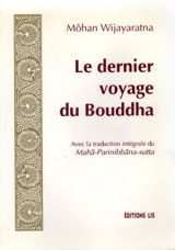 Le dernier voyage du Bouddha : Avec la traduction intégrale du Maha-Parinibbana-sutta - Môhan Wijayaratna