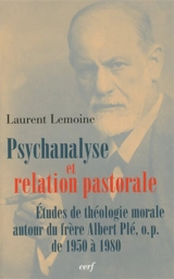 Psychanalyse et relation pastorale : études de théologie morale autour du frère Albert Plé, de 1950 à 1980 - Laurent Lemoine