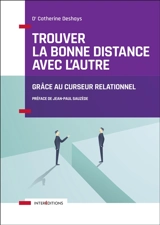 Trouver la bonne distance avec l'autre : grâce au curseur relationnel : être attentif sans se faire envahir, ferme sans être rejetant - Catherine Deshays