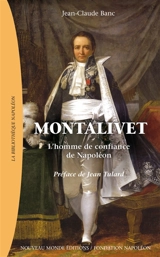 Montalivet : l'homme de confiance de Napoléon - Jean-Claude Banc
