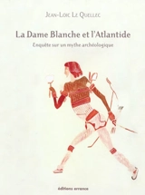 La Dame blanche et l'Atlantide : Ophir et le Grand Zimbabwe : enquête sur un mythe archéologique - Jean-Loïc Le Quellec