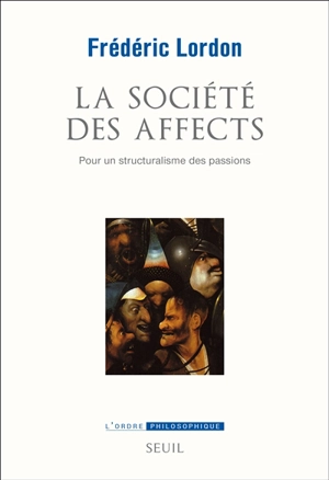 La société des affects : pour un structuralisme des passions - Frédéric Lordon
