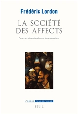 La société des affects : pour un structuralisme des passions - Frédéric Lordon