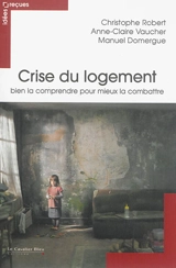 Crise du logement : bien la comprendre pour mieux la combattre - Christophe Robert