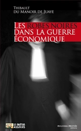 Les robes noires dans la guerre économique - Thibault Du Manoir de Juaye